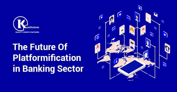 The Future Of Platformification in Banking Sector