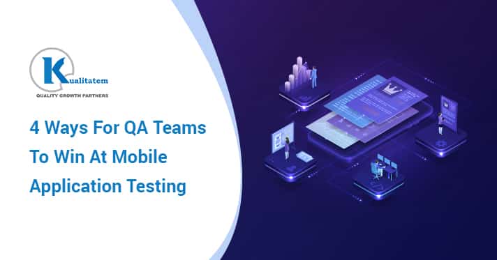 4 Ways For QA Teams To Win At Mobile Application Testing